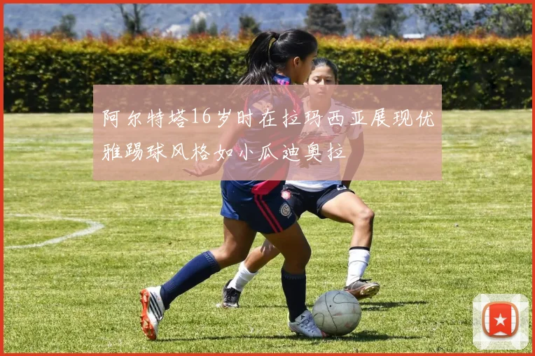 阿尔特塔16岁时在拉玛西亚展现优雅踢球风格如小瓜迪奥拉